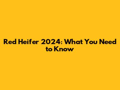 Red Heifer 2024: What You Need to Know