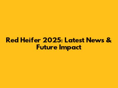 Red Heifer 2025: Latest News & Future Impact