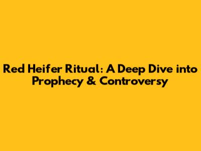 Red Heifer Ritual: A Deep Dive into Prophecy & Controversy