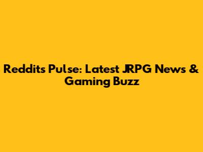 Reddit's Pulse: Latest JRPG News & Gaming Buzz
