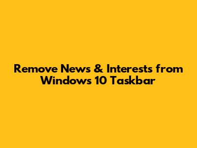 Remove News & Interests from Windows 10 Taskbar