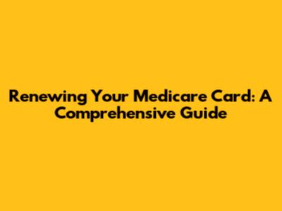 Renewing Your Medicare Card: A Comprehensive Guide