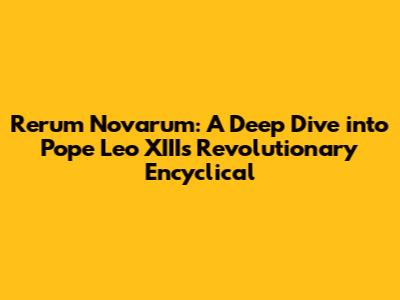 Rerum Novarum: A Deep Dive into Pope Leo XIII's Revolutionary Encyclical
