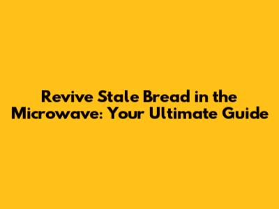 Revive Stale Bread in the Microwave: Your Ultimate Guide