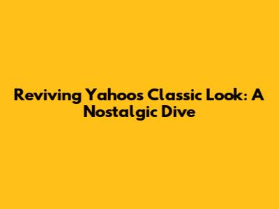 Reviving Yahoo's Classic Look: A Nostalgic Dive