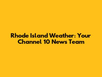 Rhode Island Weather: Your Channel 10 News Team