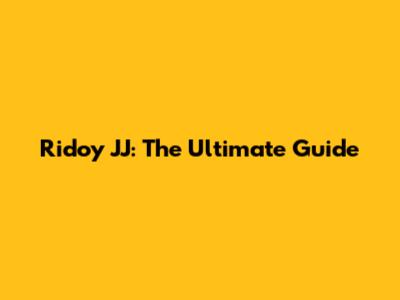 Ridoy JJ: The Ultimate Guide