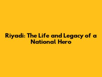 Riyadi: The Life and Legacy of a National Hero