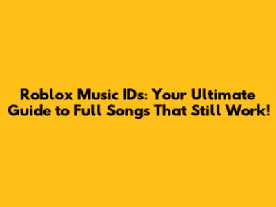 Roblox Music IDs: Your Ultimate Guide to Full Songs That Still Work!