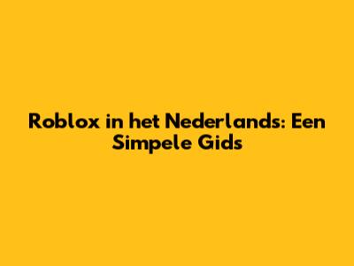 Roblox in het Nederlands: Een Simpele Gids