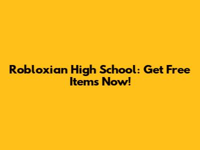 Robloxian High School: Get Free Items Now!