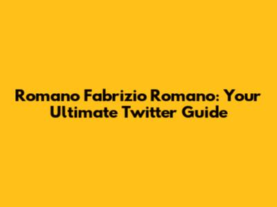 Romano Fabrizio Romano: Your Ultimate Twitter Guide
