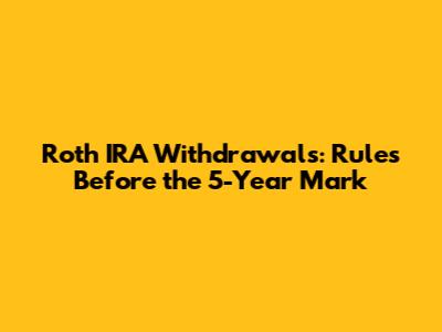 Roth IRA Withdrawals: Rules Before the 5-Year Mark