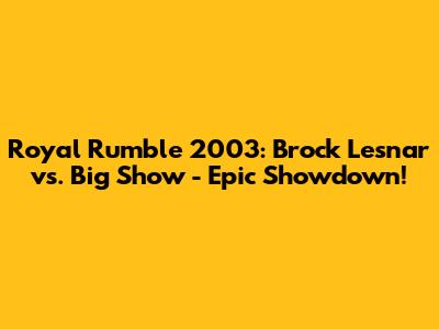 Royal Rumble 2003: Brock Lesnar vs. Big Show - Epic Showdown!