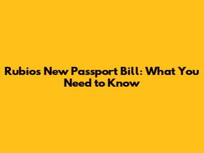 Rubio's New Passport Bill: What You Need to Know
