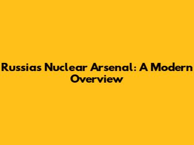 Russia's Nuclear Arsenal: A Modern Overview