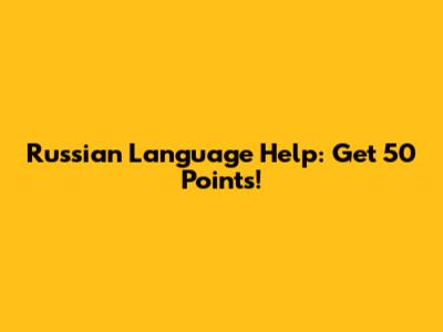 Russian Language Help: Get 50 Points!