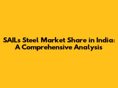 SAIL's Steel Market Share in India: A Comprehensive Analysis