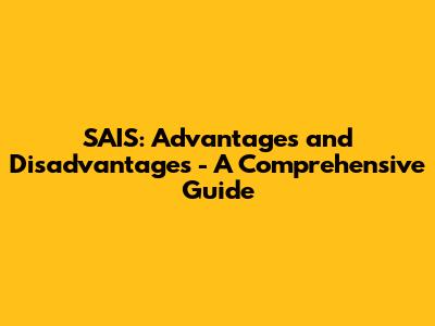 SAIS: Advantages and Disadvantages - A Comprehensive Guide