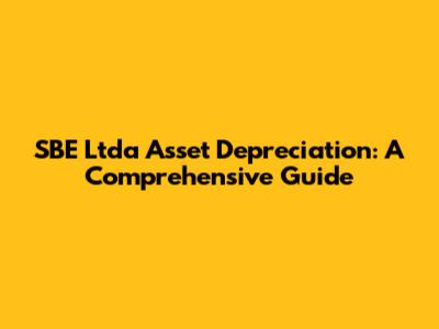 SBE Ltda Asset Depreciation: A Comprehensive Guide