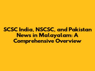 SCSC India, NSCSC, and Pakistan News in Malayalam: A Comprehensive Overview