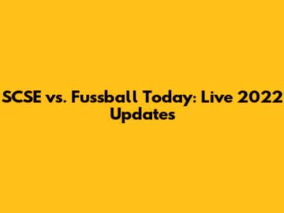 SCSE vs. Fussball Today: Live 2022 Updates