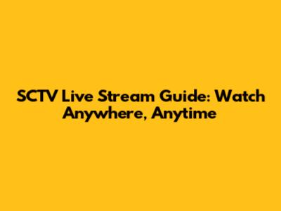 SCTV Live Stream Guide: Watch Anywhere, Anytime