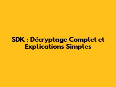 SDK : Décryptage Complet et Explications Simples