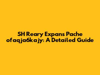 SH Reary Expans Pache ofaqja6kajy: A Detailed Guide