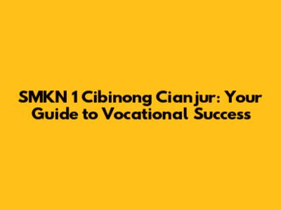 SMKN 1 Cibinong Cianjur: Your Guide to Vocational Success