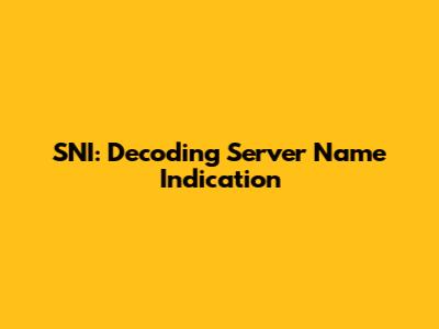 SNI: Decoding Server Name Indication