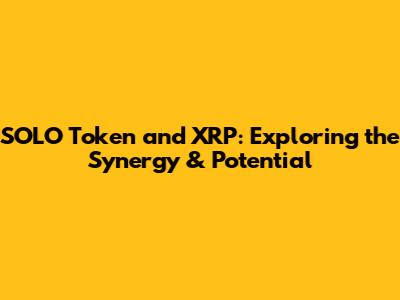 SOLO Token and XRP: Exploring the Synergy & Potential