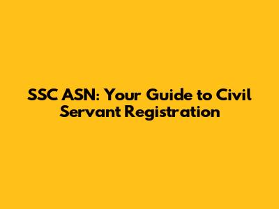 SSC ASN: Your Guide to Civil Servant Registration