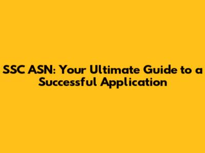 SSC ASN: Your Ultimate Guide to a Successful Application