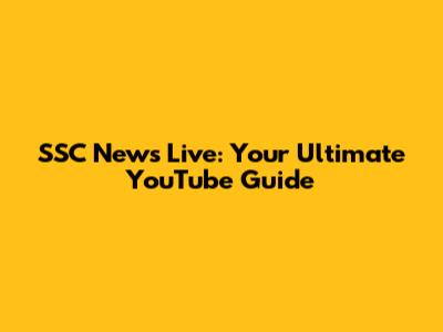 SSC News Live: Your Ultimate YouTube Guide