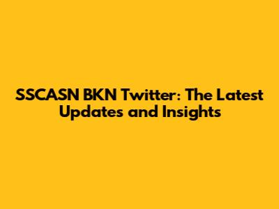 SSCASN BKN Twitter: The Latest Updates and Insights