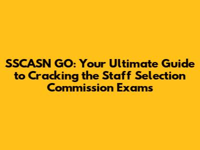 SSCASN GO: Your Ultimate Guide to Cracking the Staff Selection Commission Exams