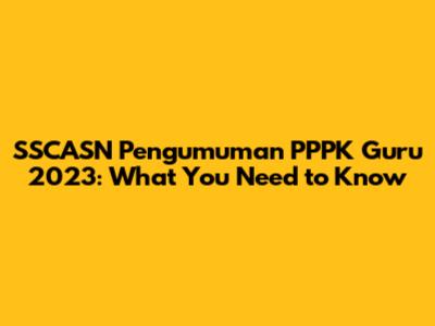 SSCASN Pengumuman PPPK Guru 2023: What You Need to Know