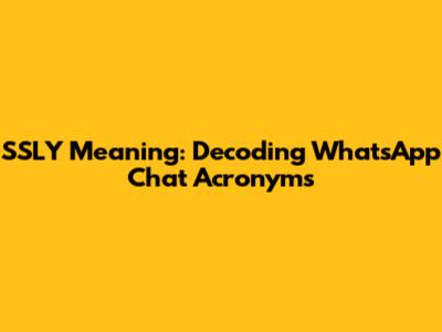 SSLY Meaning: Decoding WhatsApp Chat Acronyms