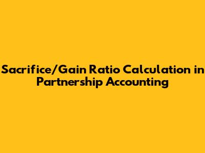 Sacrifice/Gain Ratio Calculation in Partnership Accounting