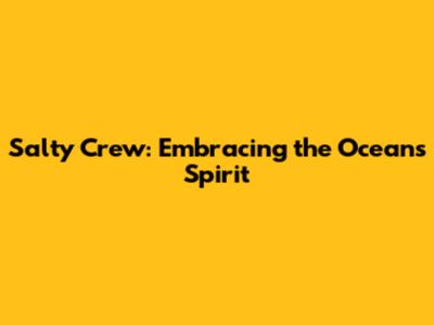 Salty Crew: Embracing the Ocean's Spirit