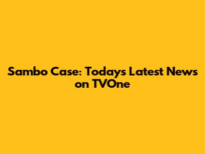 Sambo Case: Today's Latest News on TVOne