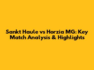 Sankt Haule vs Horzia MG: Key Match Analysis & Highlights