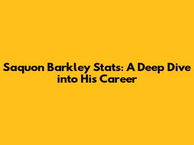 Saquon Barkley Stats: A Deep Dive into His Career