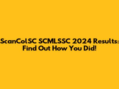 ScanColSC SCMLSSC 2024 Results: Find Out How You Did!