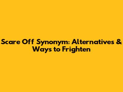 Scare Off Synonym: Alternatives & Ways to Frighten