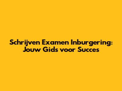 Schrijven Examen Inburgering: Jouw Gids voor Succes