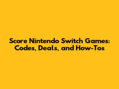 Score Nintendo Switch Games: Codes, Deals, and How-To's