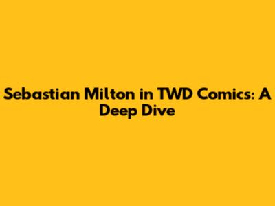 Sebastian Milton in TWD Comics: A Deep Dive