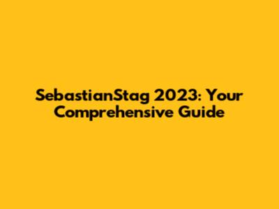 SebastianStag 2023: Your Comprehensive Guide